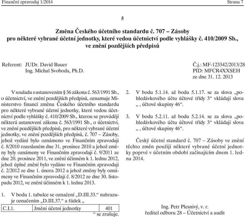 , kterou se provádějí některá ustanovení zákona č. 563/1991 Sb., o účetnictví,, pro některé vybrané účetní jednotky,, č. 707 Zásoby, jehož vydání bylo oznámeno ve Finančním zpravodaji č.