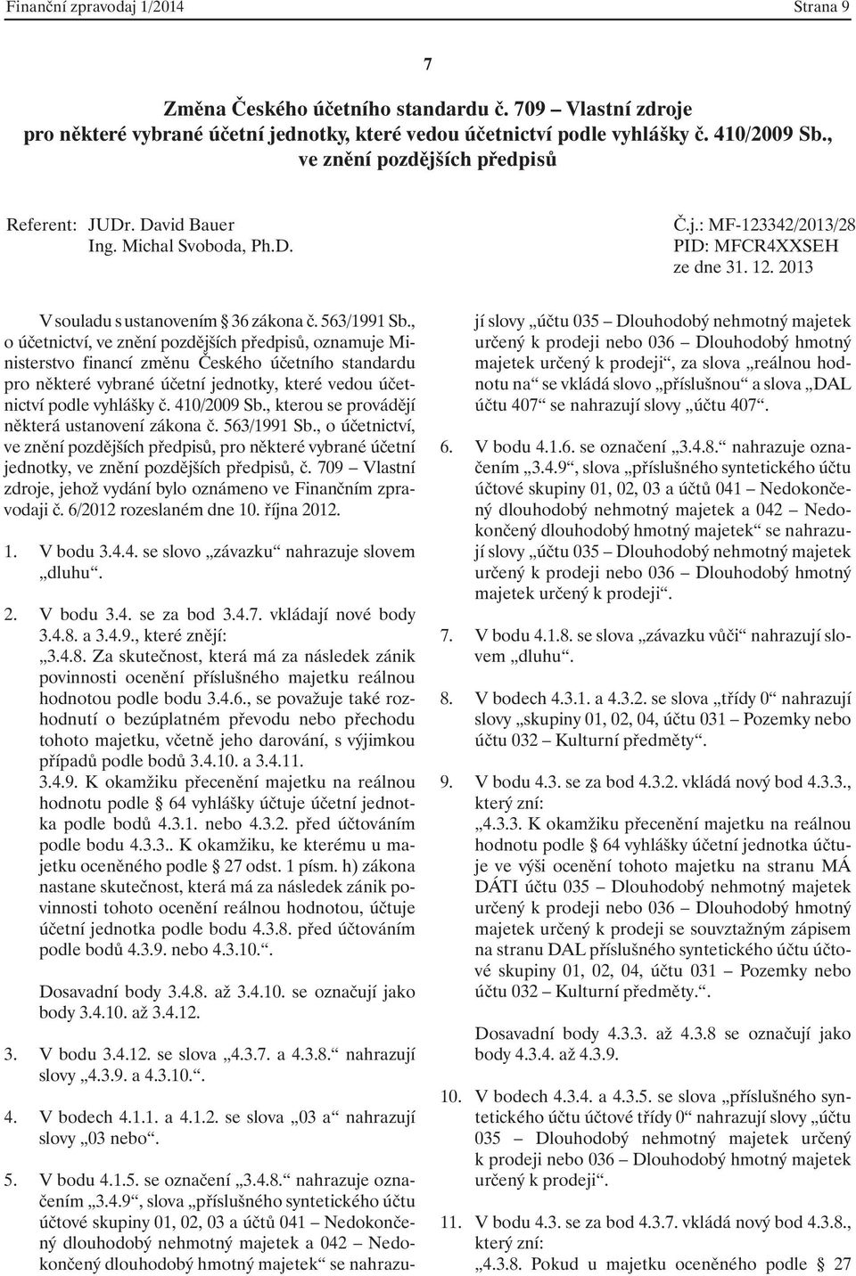 , kterou se provádějí některá ustanovení zákona č. 563/1991 Sb., o účetnictví,, pro některé vybrané účetní jednotky,, č. 709 Vlastní zdroje, jehož vydání bylo oznámeno ve Finančním zpravodaji č.