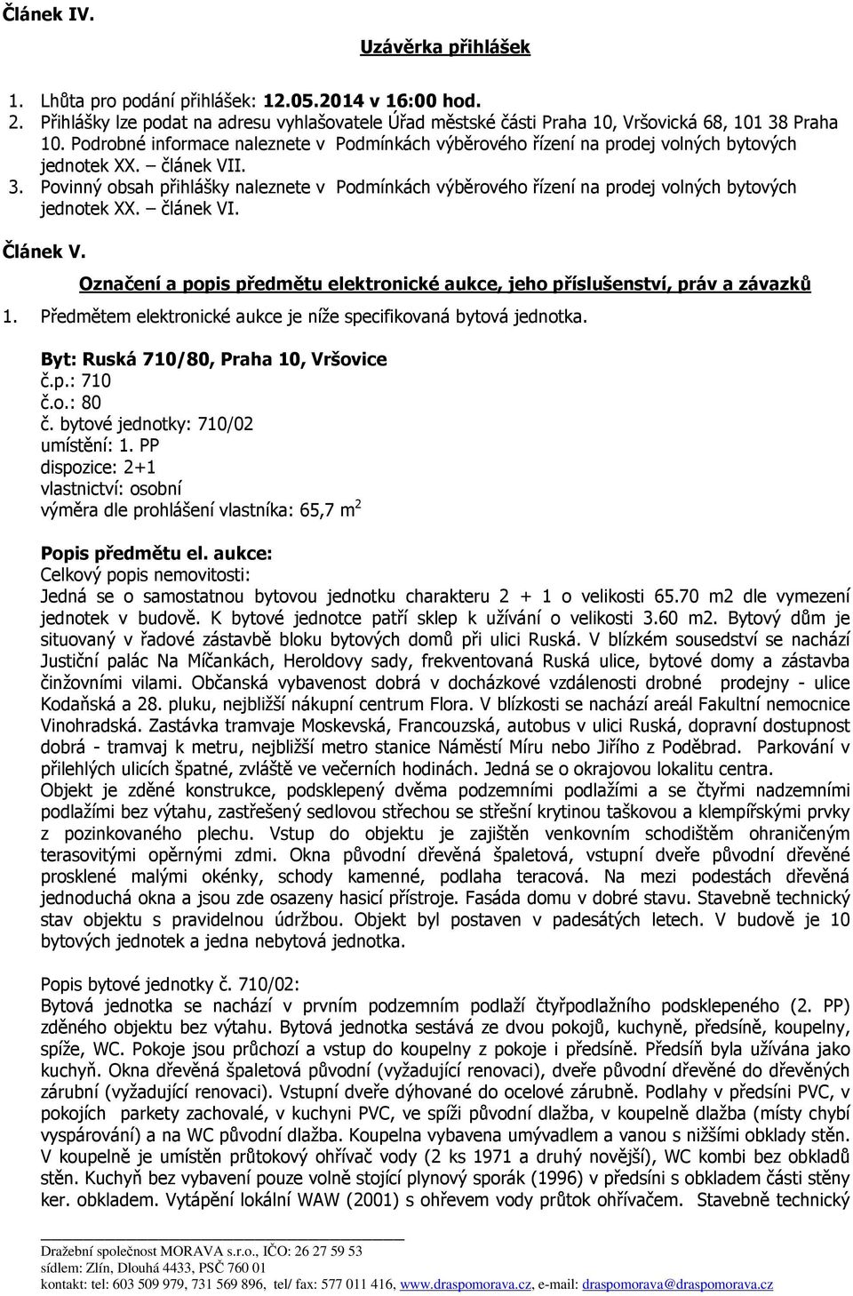 Povinný obsah přihlášky naleznete v Podmínkách výběrového řízení na prodej volných bytových jednotek XX. článek VI. Článek V.