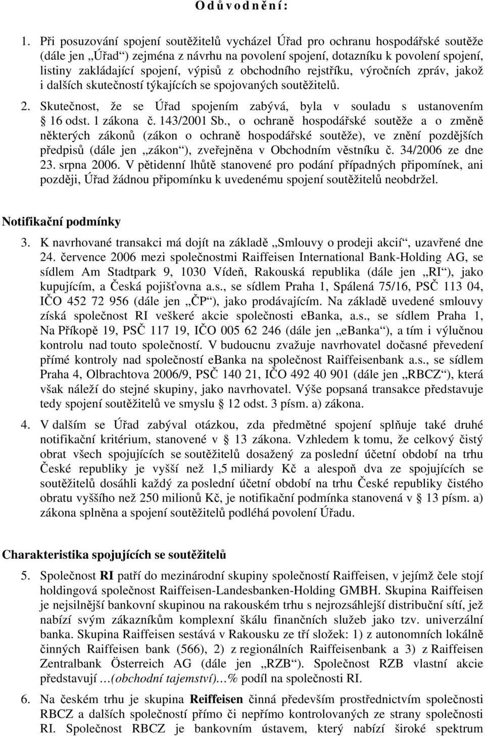 výpisů z obchodního rejstříku, výročních zpráv, jakož i dalších skutečností týkajících se spojovaných soutěžitelů. 2. Skutečnost, že se Úřad spojením zabývá, byla v souladu s ustanovením 16 odst.