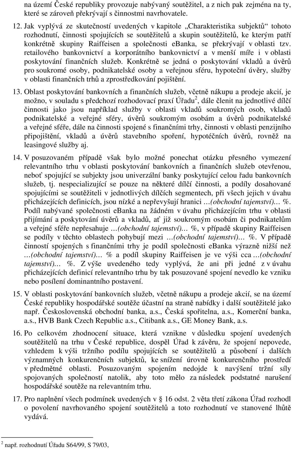 společnosti ebanka, se překrývají v oblasti tzv. retailového bankovnictví a korporátního bankovnictví a v menší míře i v oblasti poskytování finančních služeb.