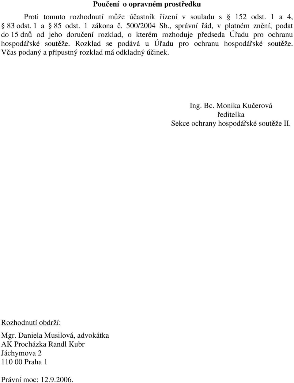 Rozklad se podává u Úřadu pro ochranu hospodářské soutěže. Včas podaný a přípustný rozklad má odkladný účinek. Ing. Bc.
