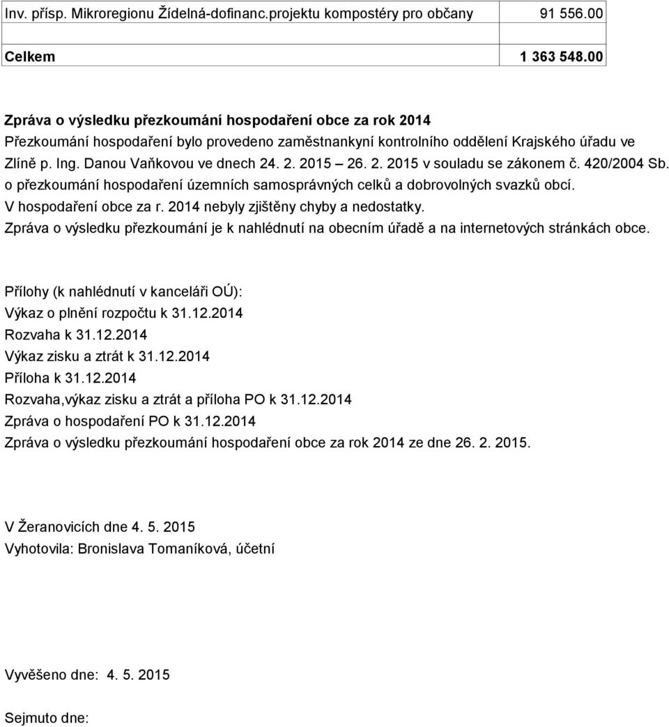 2. 2015 v souladu se zákonem č. 420/2004 Sb. o přezkoumání hospodaření územních samosprávných celků a dobrovolných svazků obcí. V hospodaření obce za r. 2014 nebyly zjištěny chyby a nedostatky.