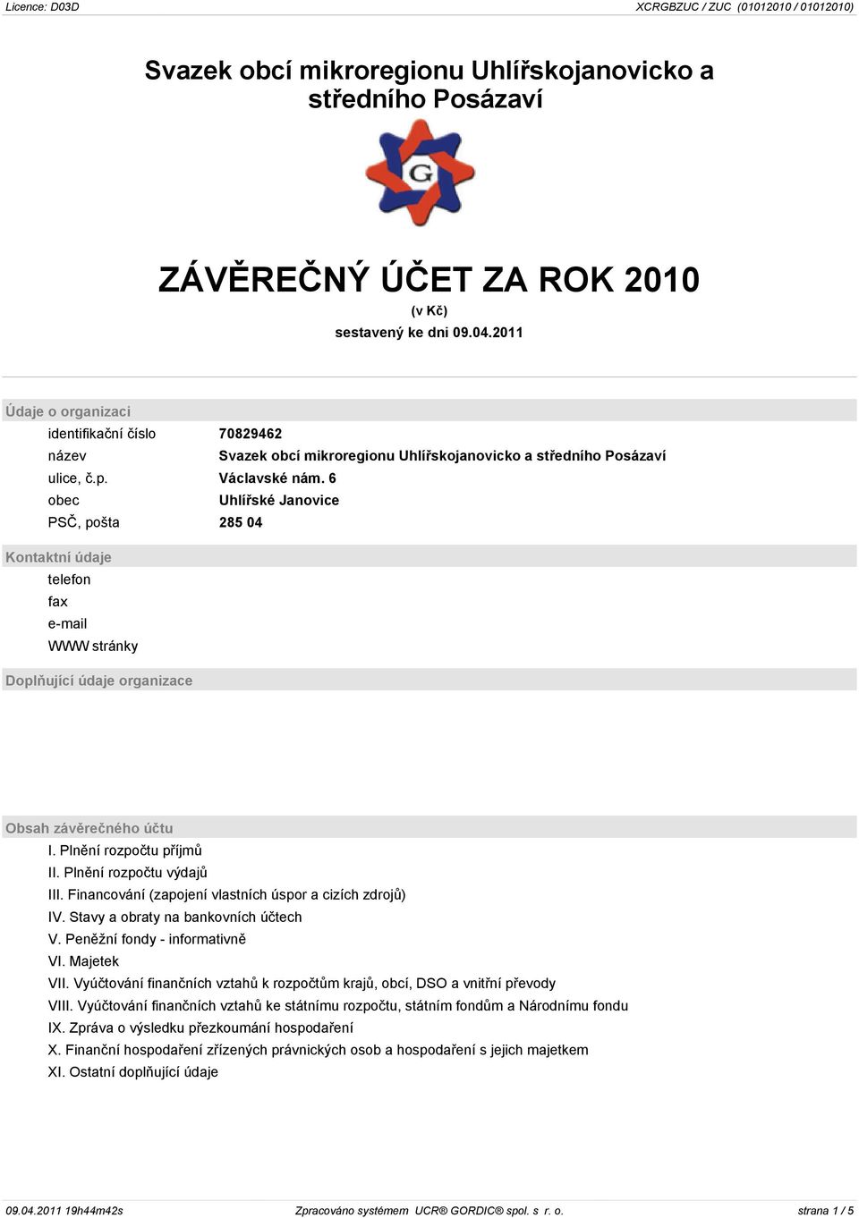 6 obec Uhlíøské Janovice PSÈ, pošta 285 04 Kontaktní údaje telefon fax e-mail WWW stránky Doplòující údaje organizace Obsah závìreèného úètu I. Plnìní rozpoètu pøíjmù II. Plnìní rozpoètu výdajù III.