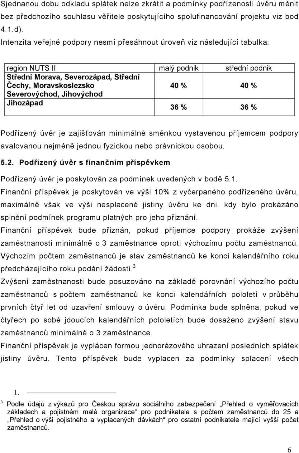 Severovýchod, Jihovýchod Jihozápad 36 % 36 % Podřízený úvěr je zajišťován minimálně směnkou vystavenou příjemcem podpory avalovanou nejméně jednou fyzickou nebo právnickou osobou. 5.2.