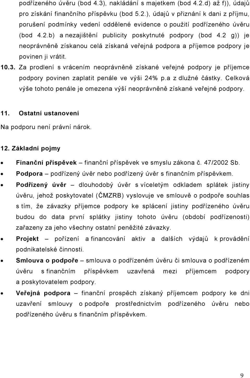 Za prodlení s vrácením neoprávněně získané veřejné podpory je příjemce podpory povinen zaplatit penále ve výši 24% p.a z dlužné částky.