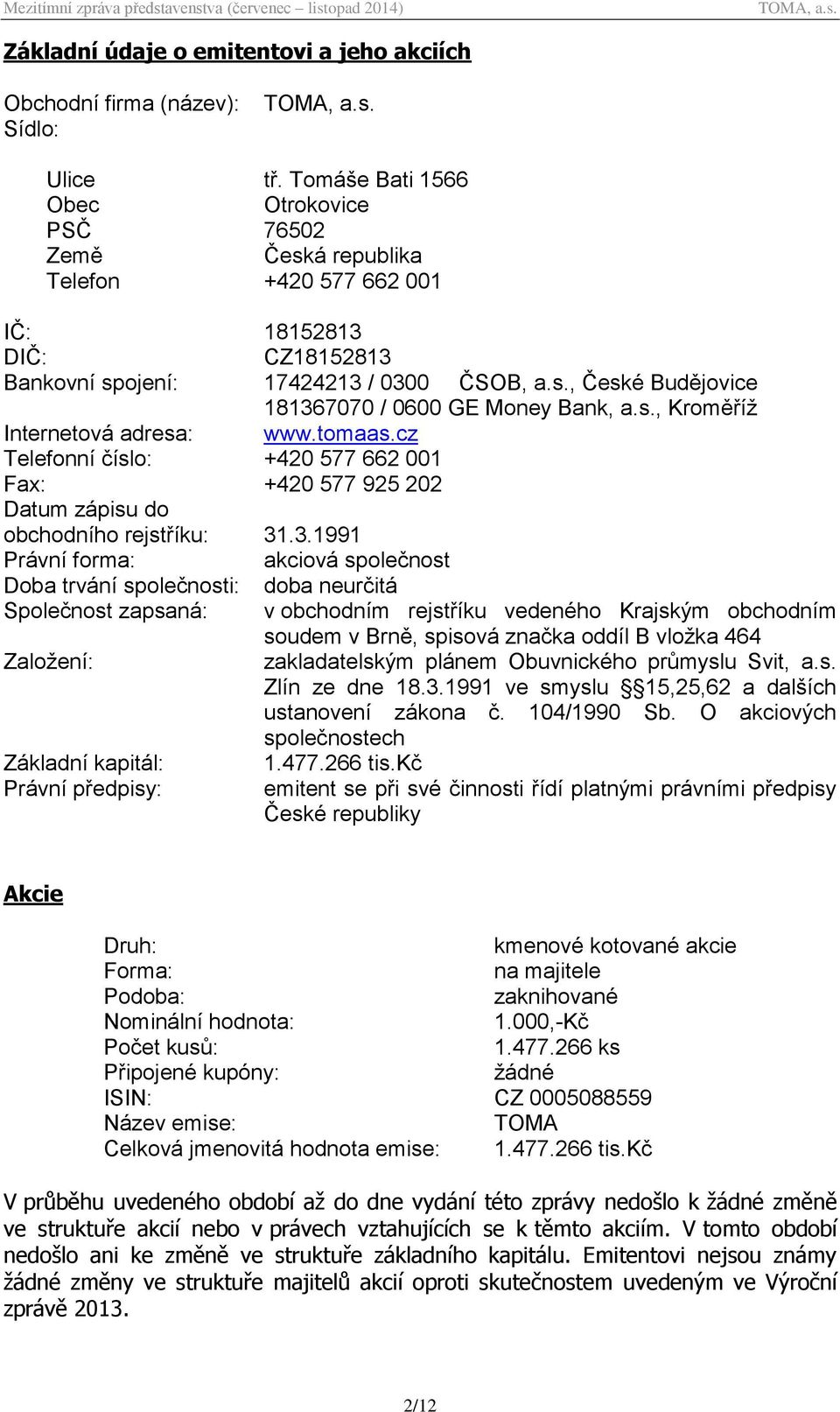 s., Kroměříž Internetová adresa: www.tomaas.cz Telefonní číslo: +420 577 662 001 Fax: +420 577 925 202 Datum zápisu do obchodního rejstříku: 31