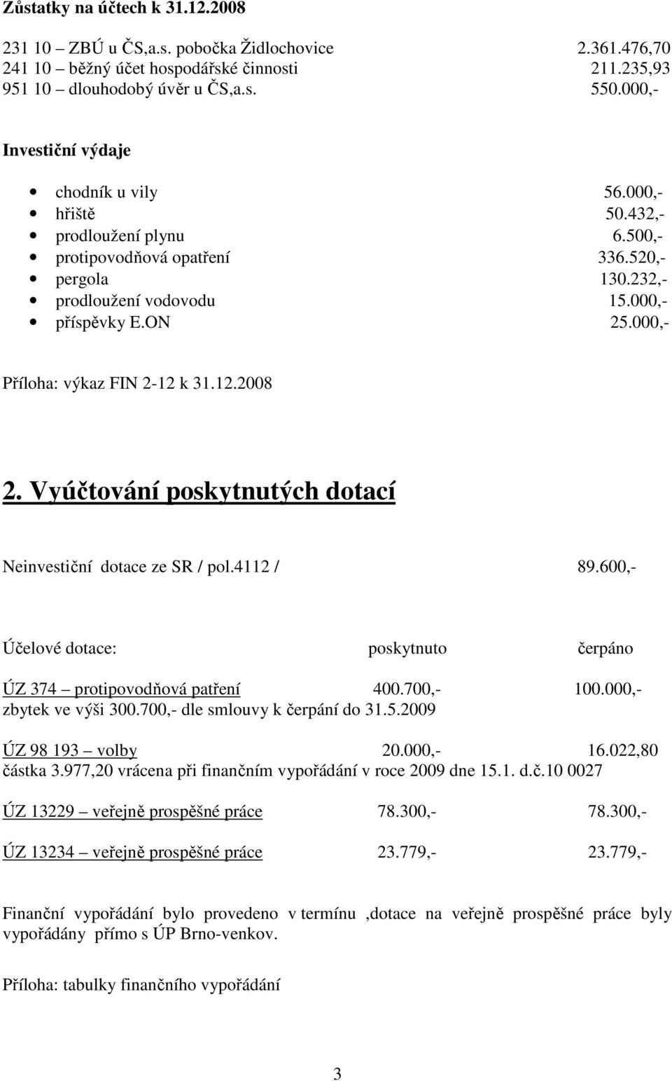 000,- Příloha: výkaz FIN 2-12 k 31.12.2008 2. Vyúčtování poskytnutých dotací Neinvestiční dotace ze SR / pol.4112 / 89.600,- Účelové dotace: poskytnuto čerpáno ÚZ 374 protipovodňová patření 400.