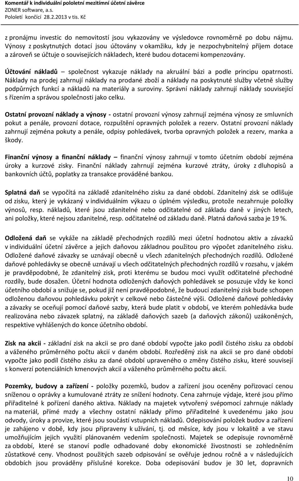 Účtování nákladů společnost vykazuje náklady na akruální bázi a podle principu opatrnosti.