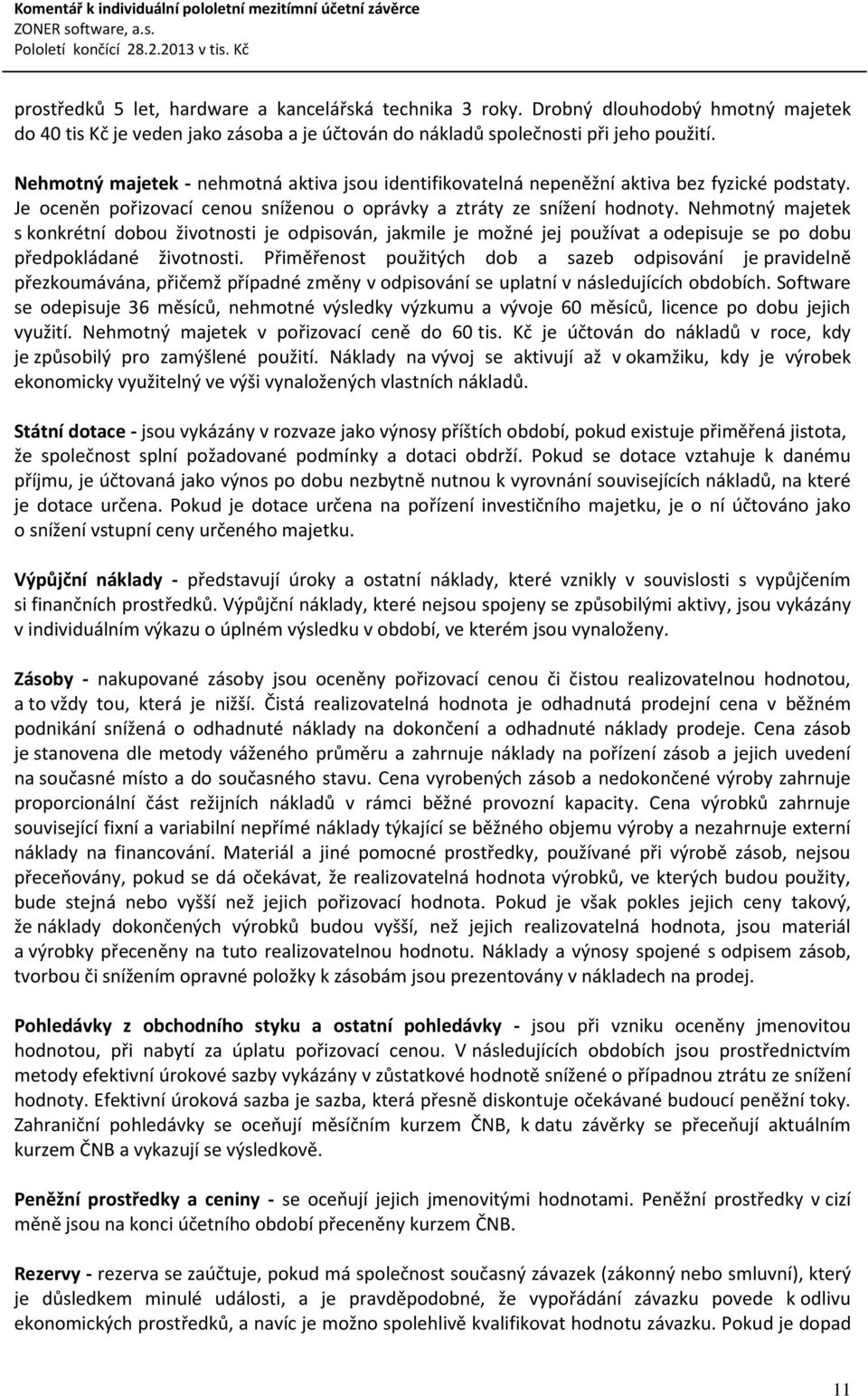 Nehmotný majetek s konkrétní dobou životnosti je odpisován, jakmile je možné jej používat a odepisuje se po dobu předpokládané životnosti.