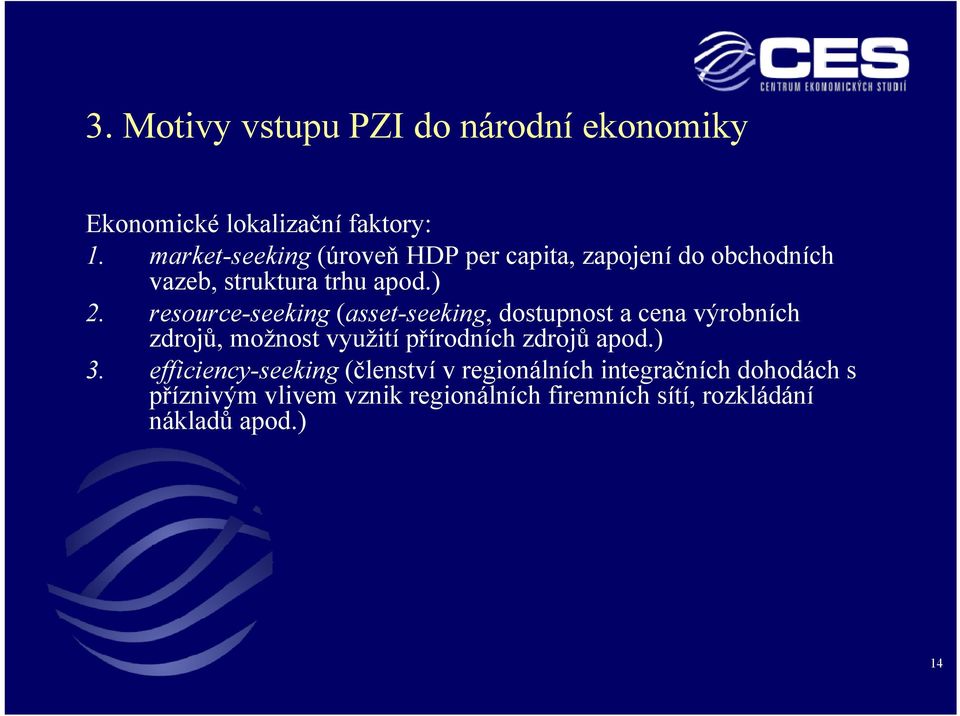 resource-seeking (asset-seeking, dostupnost a cena výrobních zdrojů, možnost využití přírodních zdrojů apod.