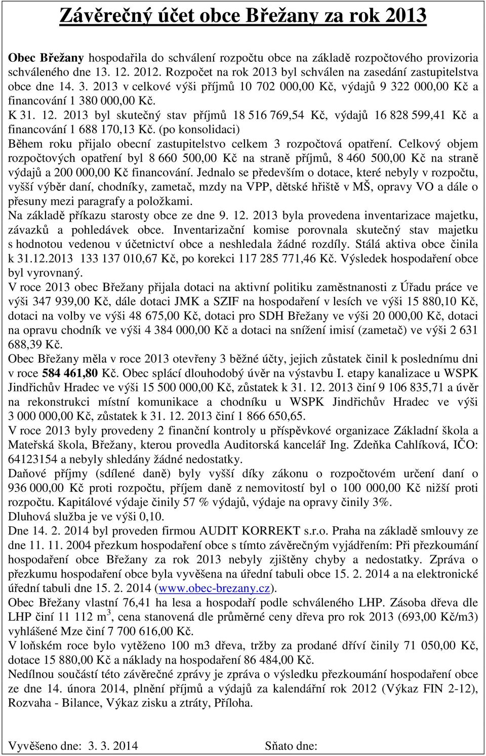 2013 byl skutečný stav příjmů 18 516 769,54 Kč, výdajů 16 828 599,41 Kč a financování 1 688 170,13 Kč. (po konsolidaci) Během roku přijalo obecní zastupitelstvo celkem 3 rozpočtová opatření.