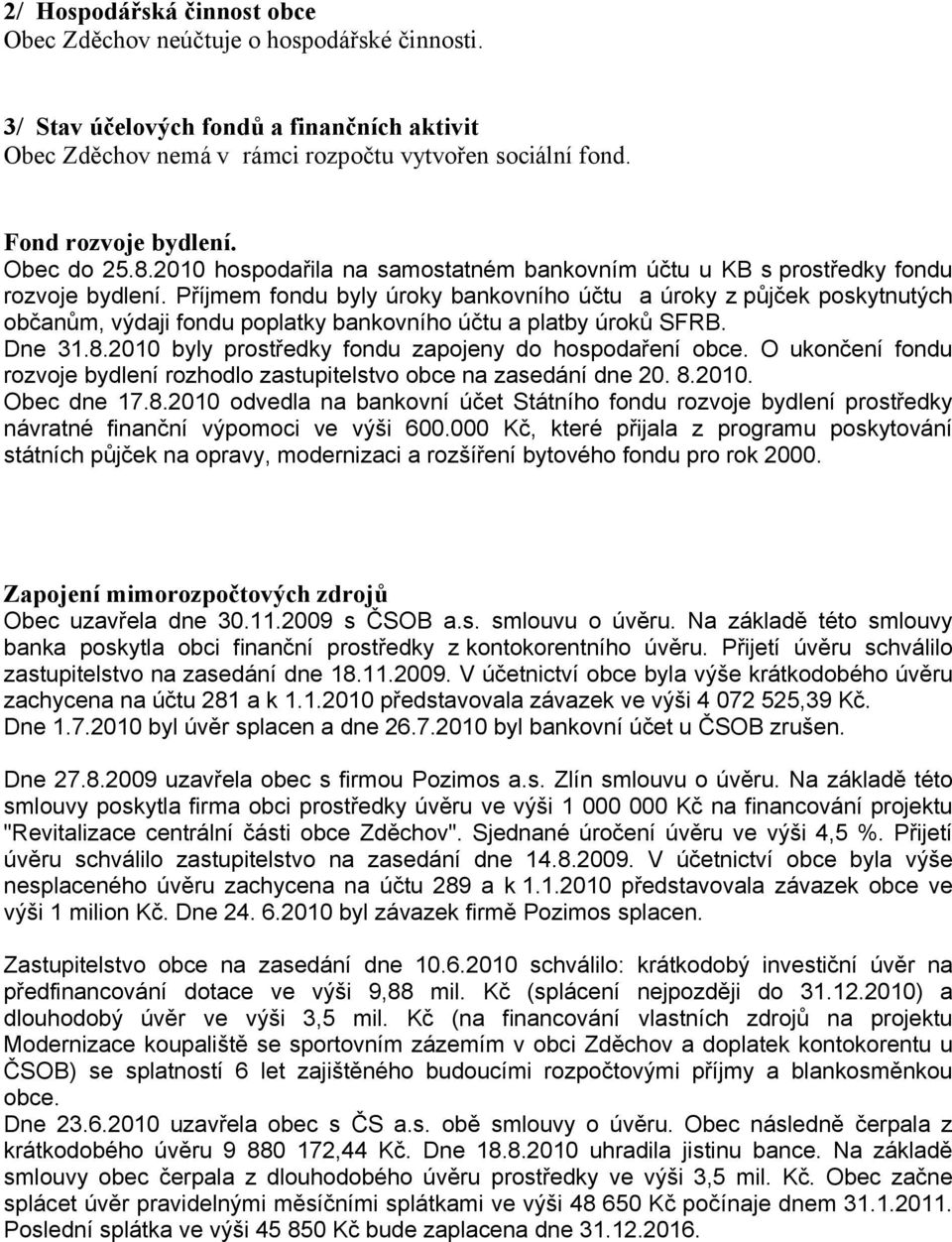 Příjmem fondu byly úroky bankovního účtu a úroky z půjček poskytnutých občanům, výdaji fondu poplatky bankovního účtu a platby úroků SFRB. Dne 31.8.