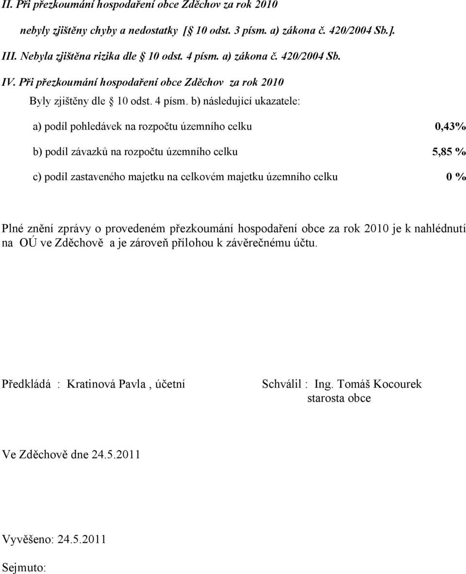 b) následující ukazatele: a) podíl pohledávek na rozpočtu územního celku 0,43% b) podíl závazků na rozpočtu územního celku 5,85 % c) podíl zastaveného majetku na celkovém majetku územního celku 0