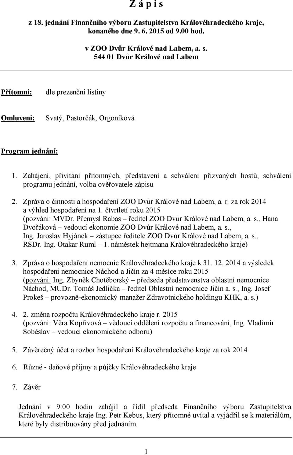 za rok 2014 a výhled hospodaření na 1. čtvrtletí roku 2015 (pozváni: MVDr. Přemysl Rabas ředitel ZOO Dvůr Králové nad Labem, a. s., Hana Dvořáková vedoucí ekonomie ZOO Dvůr Králové nad Labem, a. s., Ing.