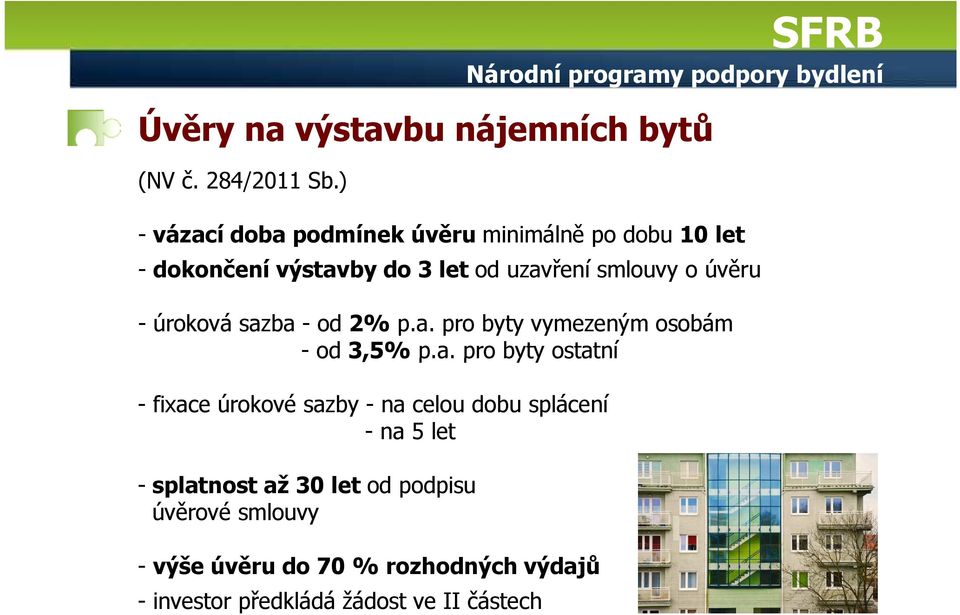 let -dokončení výstavby do 3 let od uzavření smlouvy o úvěru - úroková sazba - od 2% p.a. pro byty vymezeným osobám - od 3,5% p.