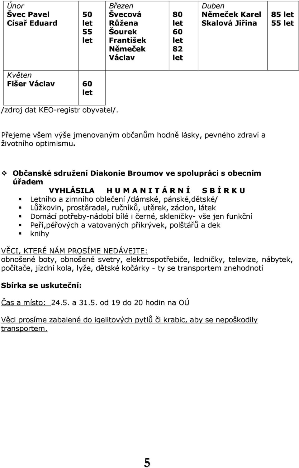 Občanské sdružení Diakonie Broumov ve spolupráci s obecním úřadem VYHLÁSILA H U M A N I T Á R N Í S B Í R K U Letního a zimního oblečení /dámské, pánské,dětské/ Lůžkovin, prostěradel, ručníků,