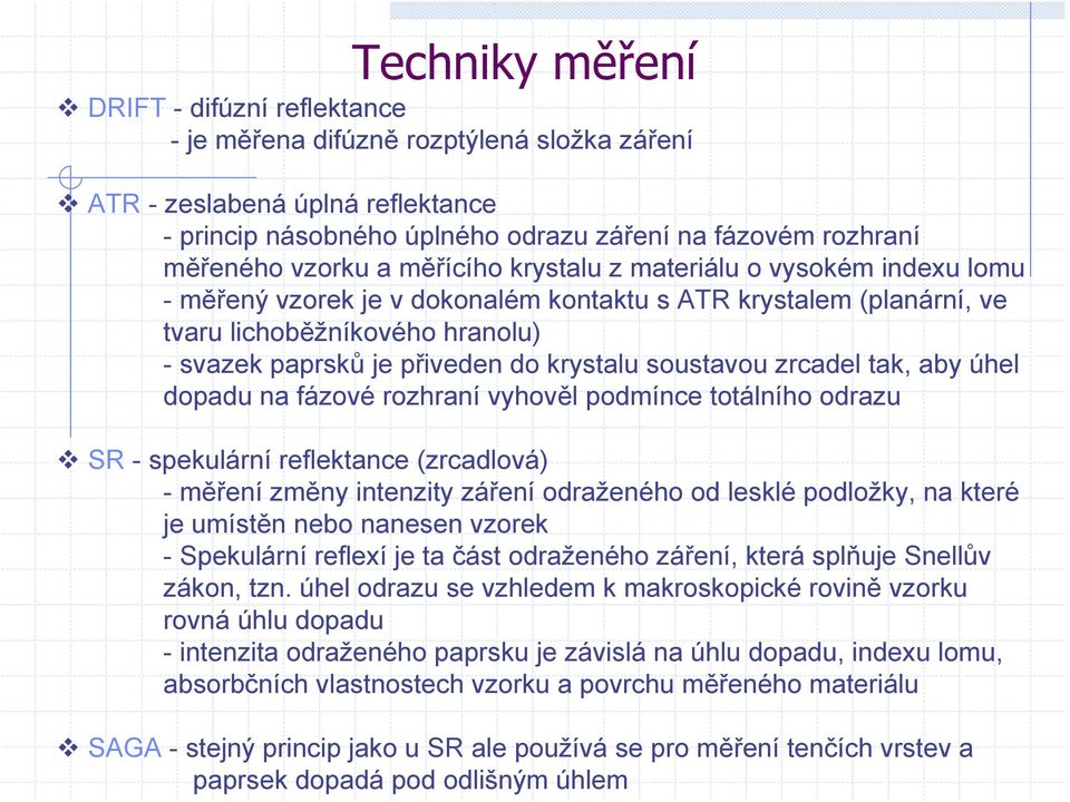 soustavou zrcadel tak, aby úhel dopadu na fázové rozhraní vyhověl podmínce totálního odrazu SR - spekulární reflektance (zrcadlová) -měření změny intenzity záření odraženého od lesklé podložky, na