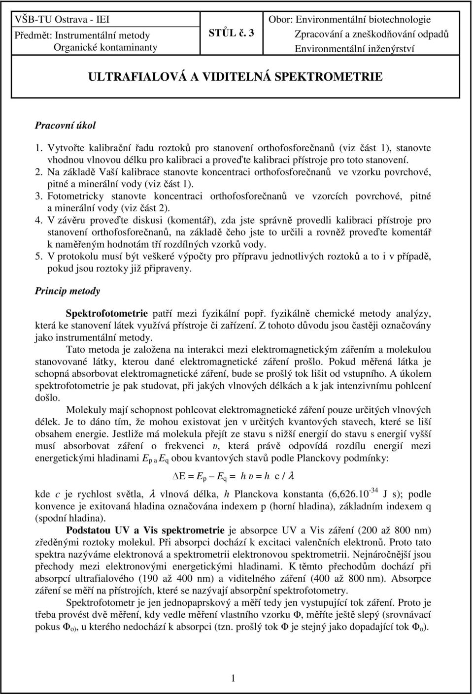 Fotometricky stanovte koncentraci orthofosforečnanů ve vzorcích povrchové, pitné a minerální vody (viz část 2). 4.