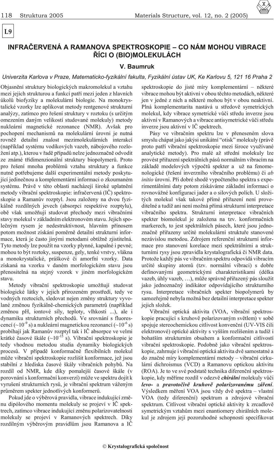 funkcí patøí mezi jeden z hlavních úkolù biofyziky a molekulární biologie.