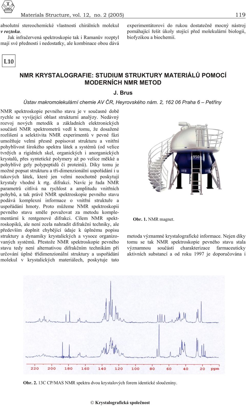 molekulární biologií, biofyzikou a biochemií. L10 NMR KRYSTALOGRAFIE: STUDIUM STRUKTURY MATERIÁLÙ POMOCÍ MODERNÍCH NMR METOD J. Brus Ústav makromolekulární chemie AV ÈR, Heyrovského nám.