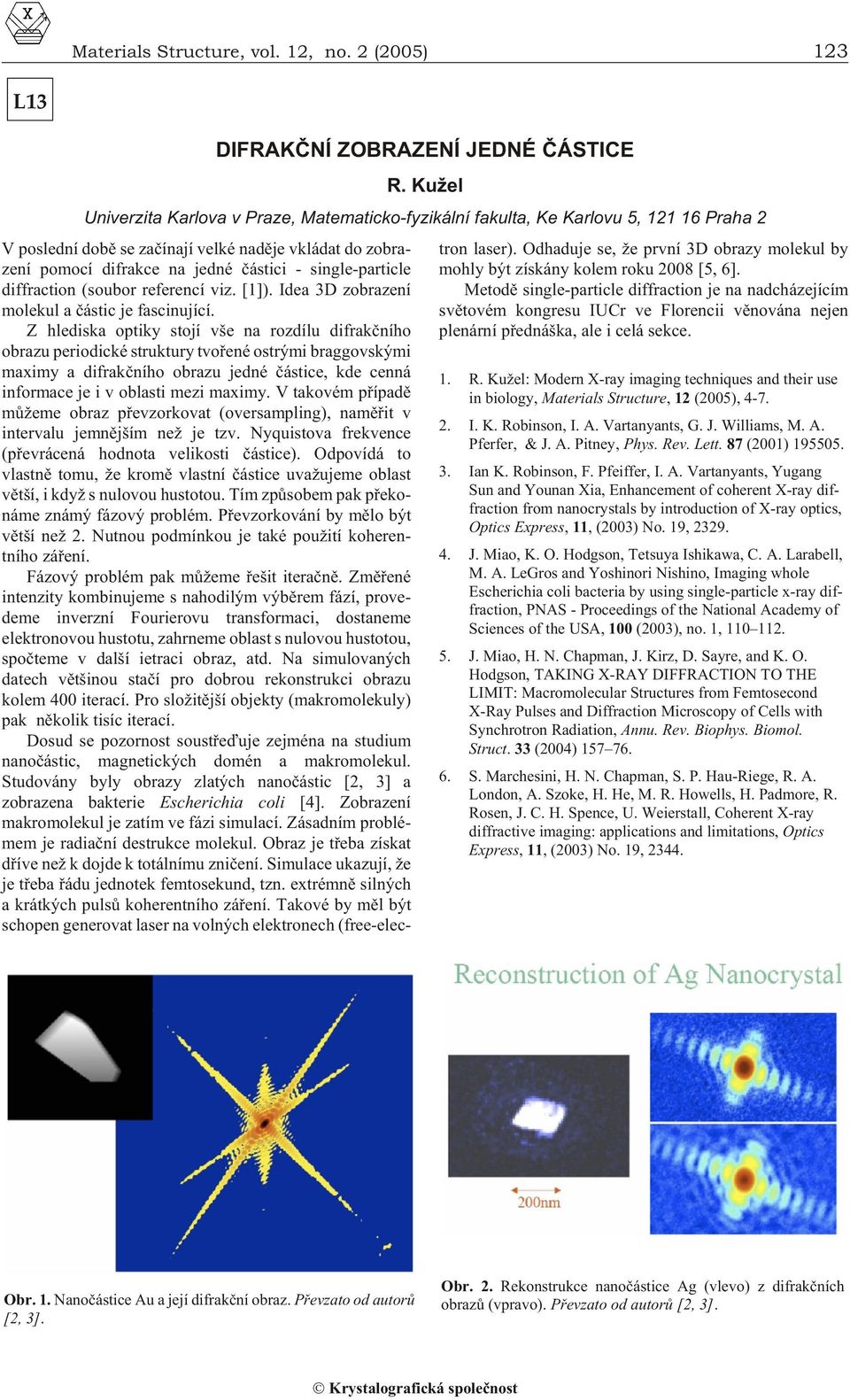 gle-par ti cle diffraction (soubor referencí viz. [1]). Idea 3D zobrazení molekul a èástic je fascinující.
