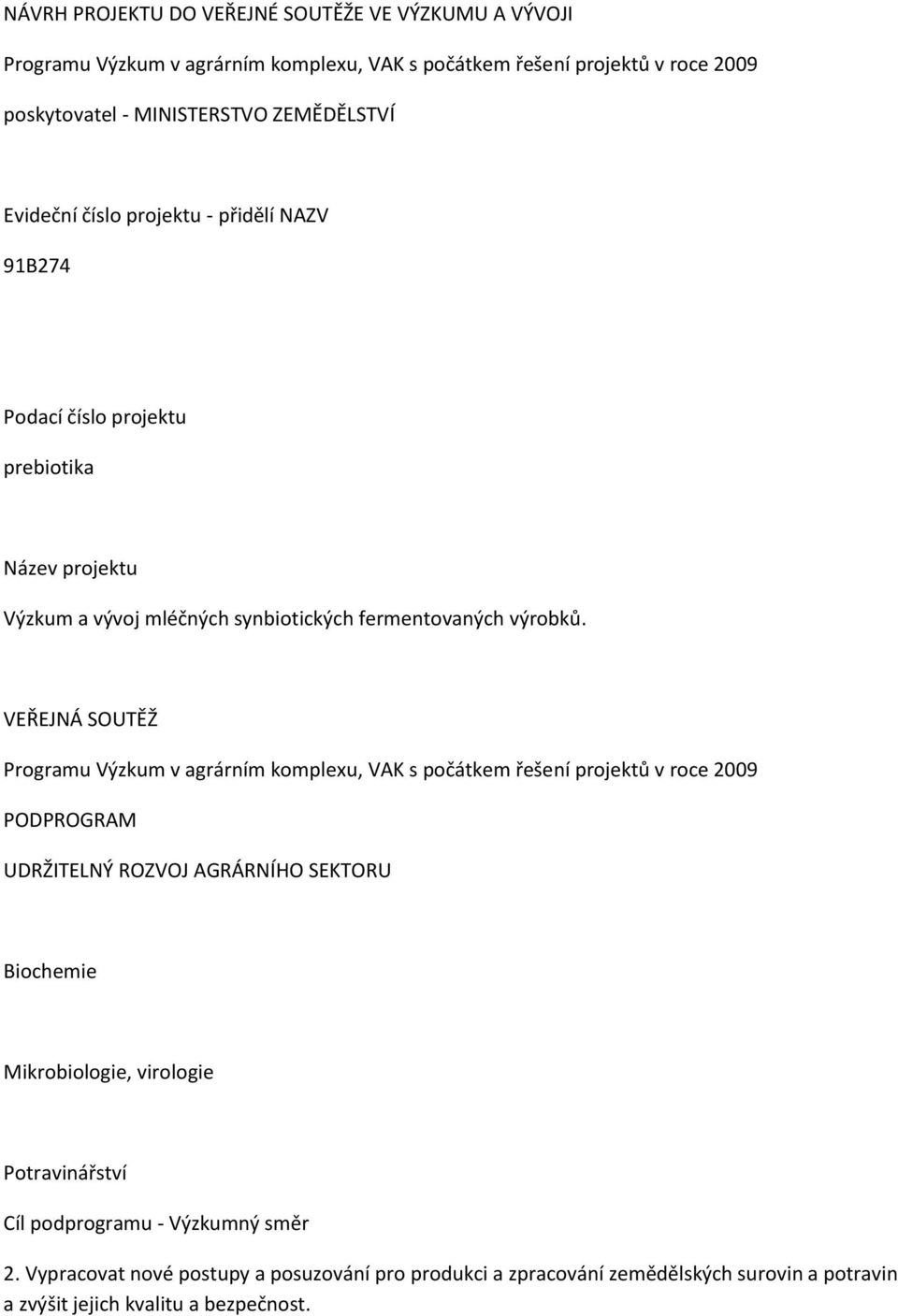 VEŘEJNÁ SOUTĚŽ Programu Výzkum v agrárním komplexu, VAK s počátkem řešení projektů v roce 2009 PODPROGRAM UDRŽITELNÝ ROZVOJ AGRÁRNÍHO SEKTORU Biochemie Mikrobiologie,