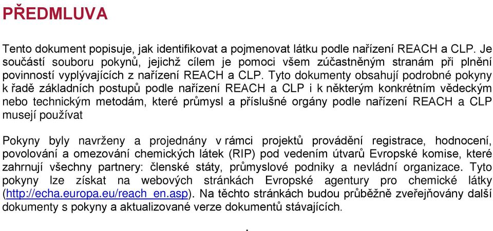 Tyto dokumenty obsahují podrobné pokyny k řadě základních postupů podle nařízení REACH a CLP i k některým konkrétním vědeckým nebo technickým metodám, které průmysl a příslušné orgány podle nařízení