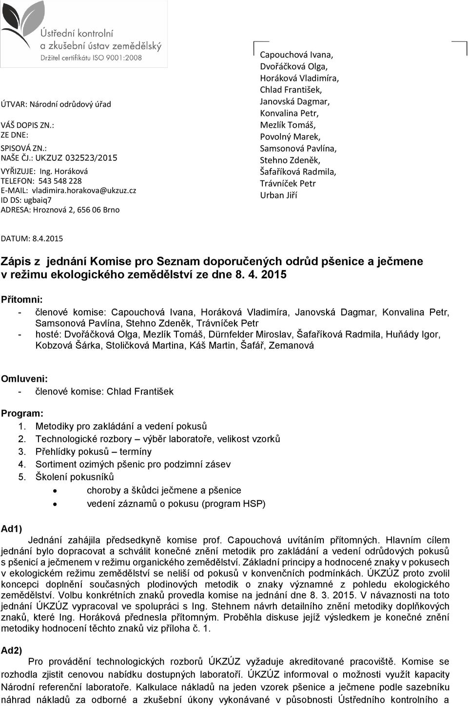Pavlína, Stehno Zdeněk, Šafaříková Radmila, Trávníček Petr Urban Jiří DATUM: 8.4.2015 Zápis z jednání Komise pro Seznam doporučených odrůd pšenice a ječmene v režimu ekologického zemědělství ze dne 8.