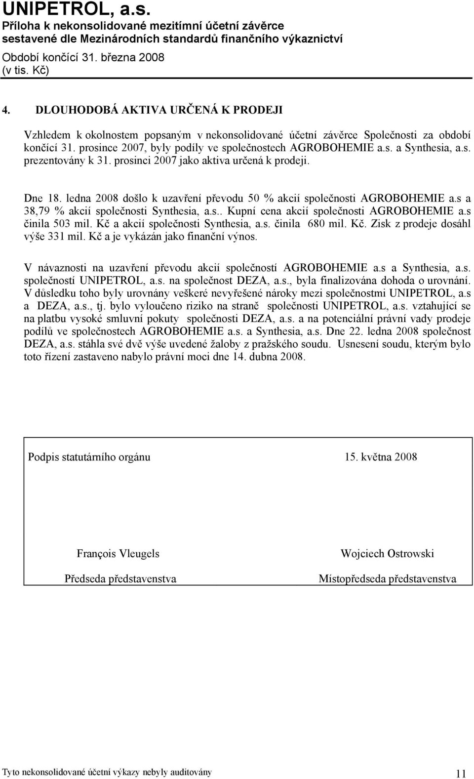 s. prezentovány k 31. prosinci 2007 jako aktiva určená k prodeji. Dne 18. ledna 2008 došlo k uzavření převodu 50 % akcií společnosti AGROBOHEMIE a.s a 38,79 % akcií společnosti Synthesia, a.s.. Kupní cena akcií společnosti AGROBOHEMIE a.