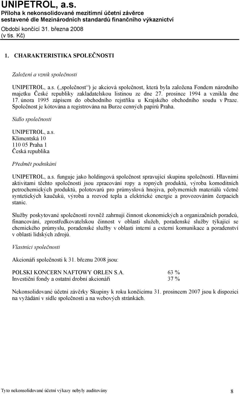 prosince 1994 a vznikla dne 17. února 1995 zápisem do obchodního rejstříku u Krajského obchodního soudu v Praze. Společnost je kótována a registrována na Burze cenných papírů Praha.