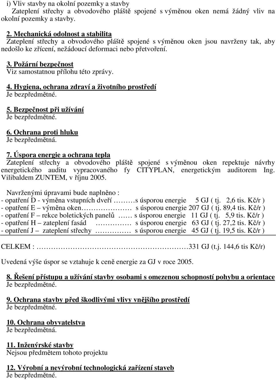 Požární bezpečnost Viz samostatnou přílohu této zprávy. 4. Hygiena, ochrana zdraví a životního prostředí 5. Bezpečnost při užívání 6. Ochrana proti hluku Je bezpředmětná. 7.