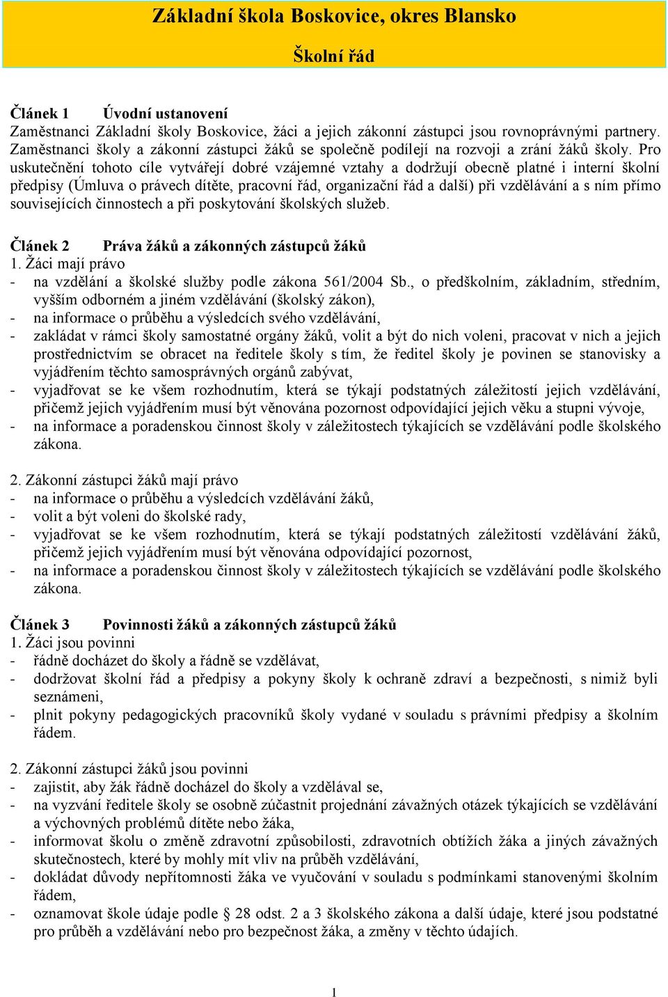 Pro uskutečnění tohoto cíle vytvářejí dobré vzájemné vztahy a dodržují obecně platné i interní školní předpisy (Úmluva o právech dítěte, pracovní řád, organizační řád a další) při vzdělávání a s ním