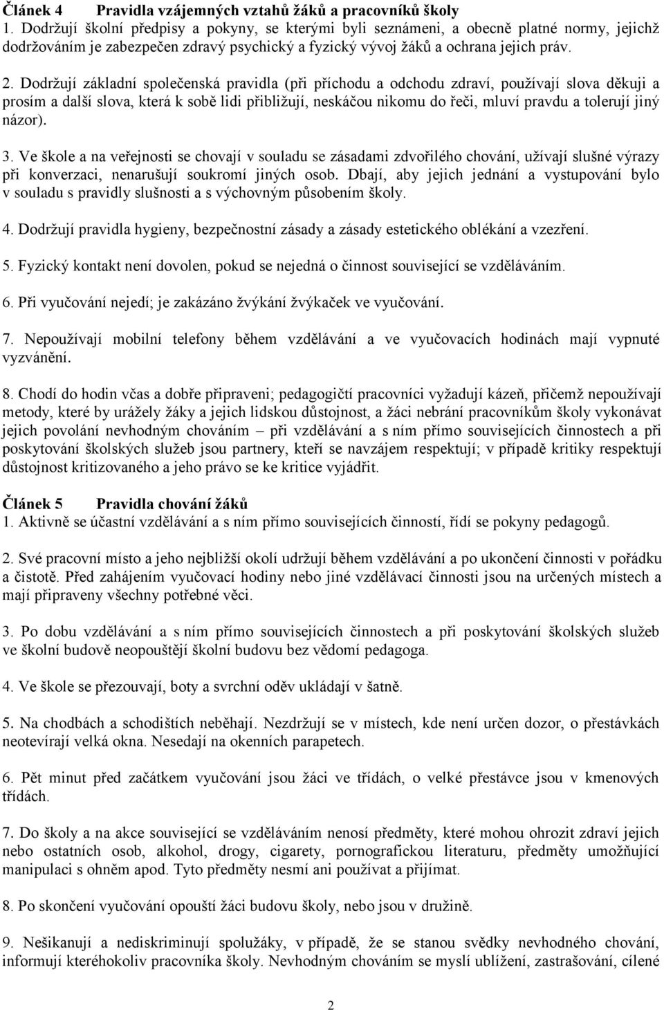 Dodržují základní společenská pravidla (při příchodu a odchodu zdraví, používají slova děkuji a prosím a další slova, která k sobě lidi přibližují, neskáčou nikomu do řeči, mluví pravdu a tolerují