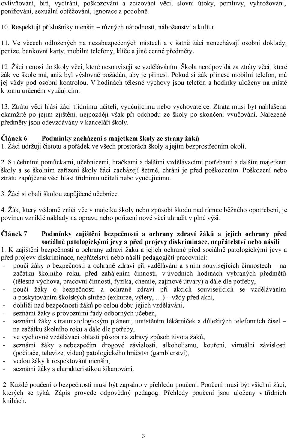 Ve věcech odložených na nezabezpečených místech a v šatně žáci nenechávají osobní doklady, peníze, bankovní karty, mobilní telefony, klíče a jiné cenné předměty. 12.