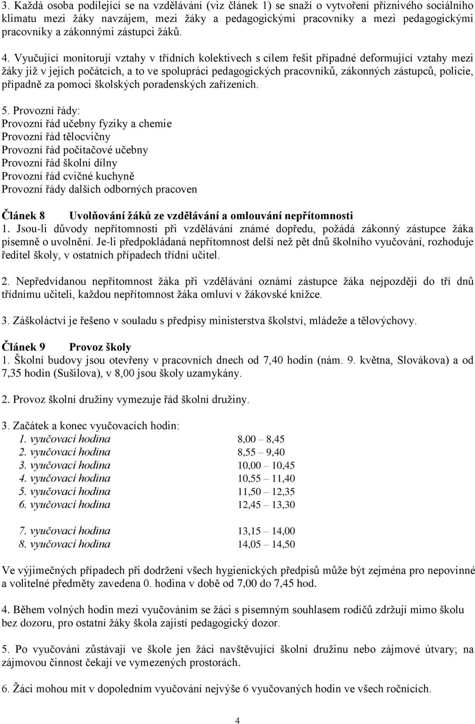 Vyučující monitorují vztahy v třídních kolektivech s cílem řešit případné deformující vztahy mezi žáky již v jejich počátcích, a to ve spolupráci pedagogických pracovníků, zákonných zástupců,