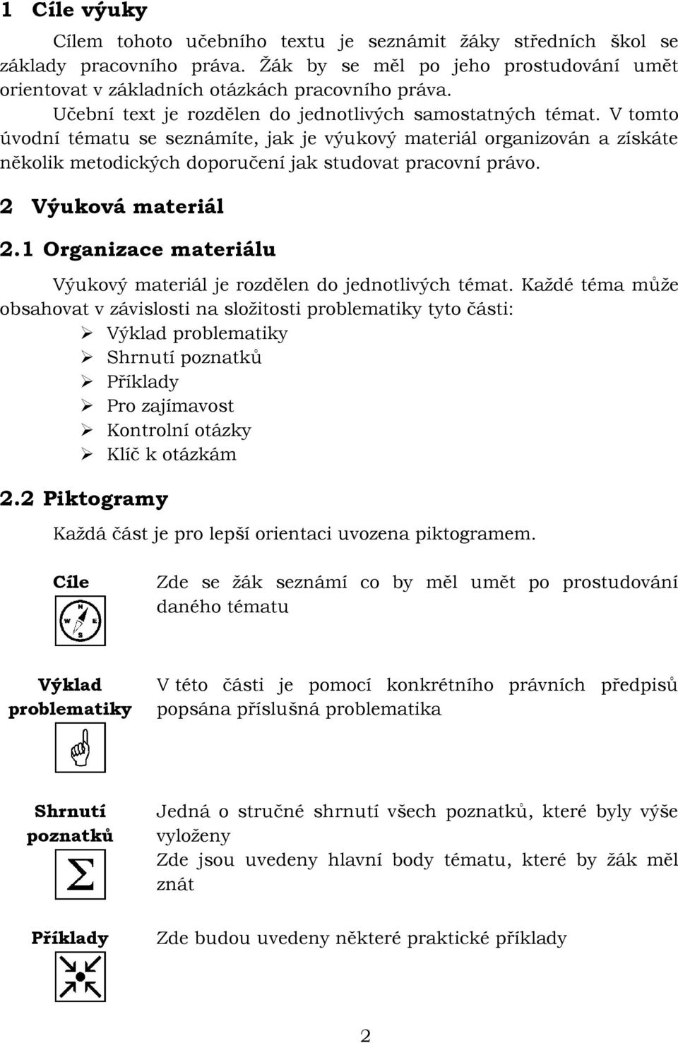 V tomto úvodní tématu se seznámíte, jak je výukový materiál organizován a získáte několik metodických doporučení jak studovat pracovní právo. 2 Výuková materiál 2.