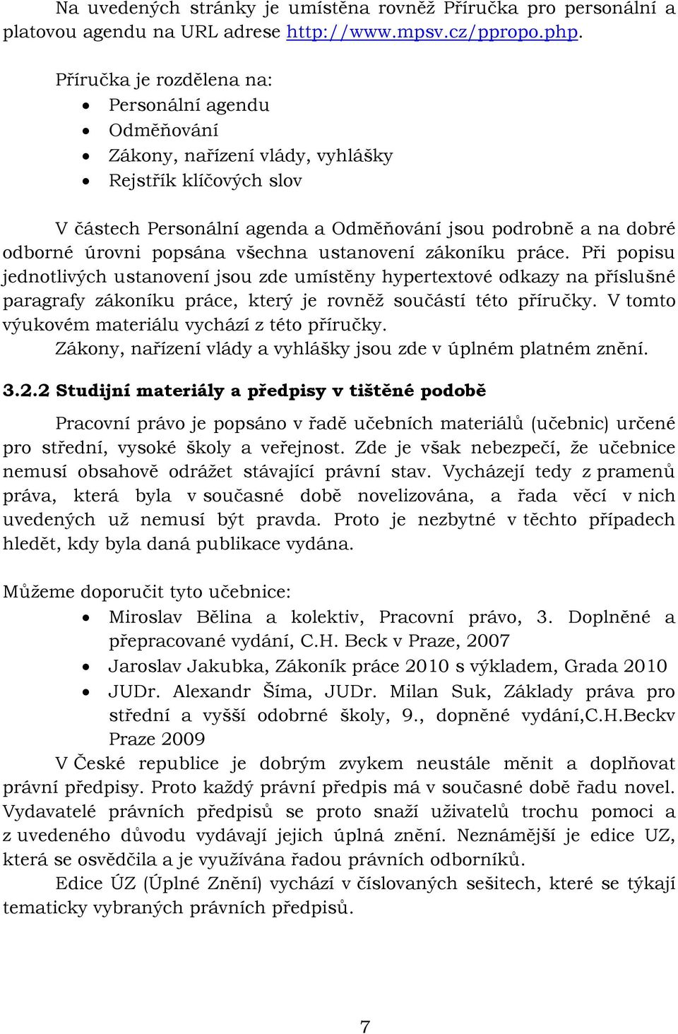 popsána všechna ustanovení zákoníku práce. Při popisu jednotlivých ustanovení jsou zde umístěny hypertextové odkazy na příslušné paragrafy zákoníku práce, který je rovněž součástí této příručky.