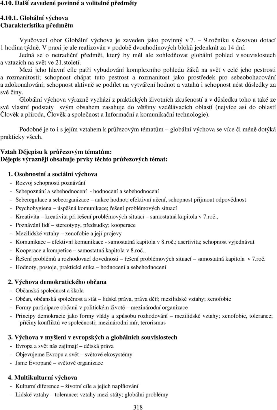 Jedná se o netradiční předmět, který by měl ale zohledňovat globální pohled v souvislostech a vztazích na svět ve 21.století.