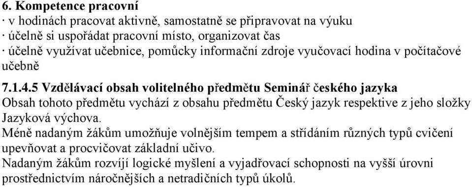 5 Vzdělávací obsah volitelného předmětu Seminář českého jazyka Obsah tohoto předmětu vychází z obsahu předmětu Český jazyk respektive z jeho složky Jazyková