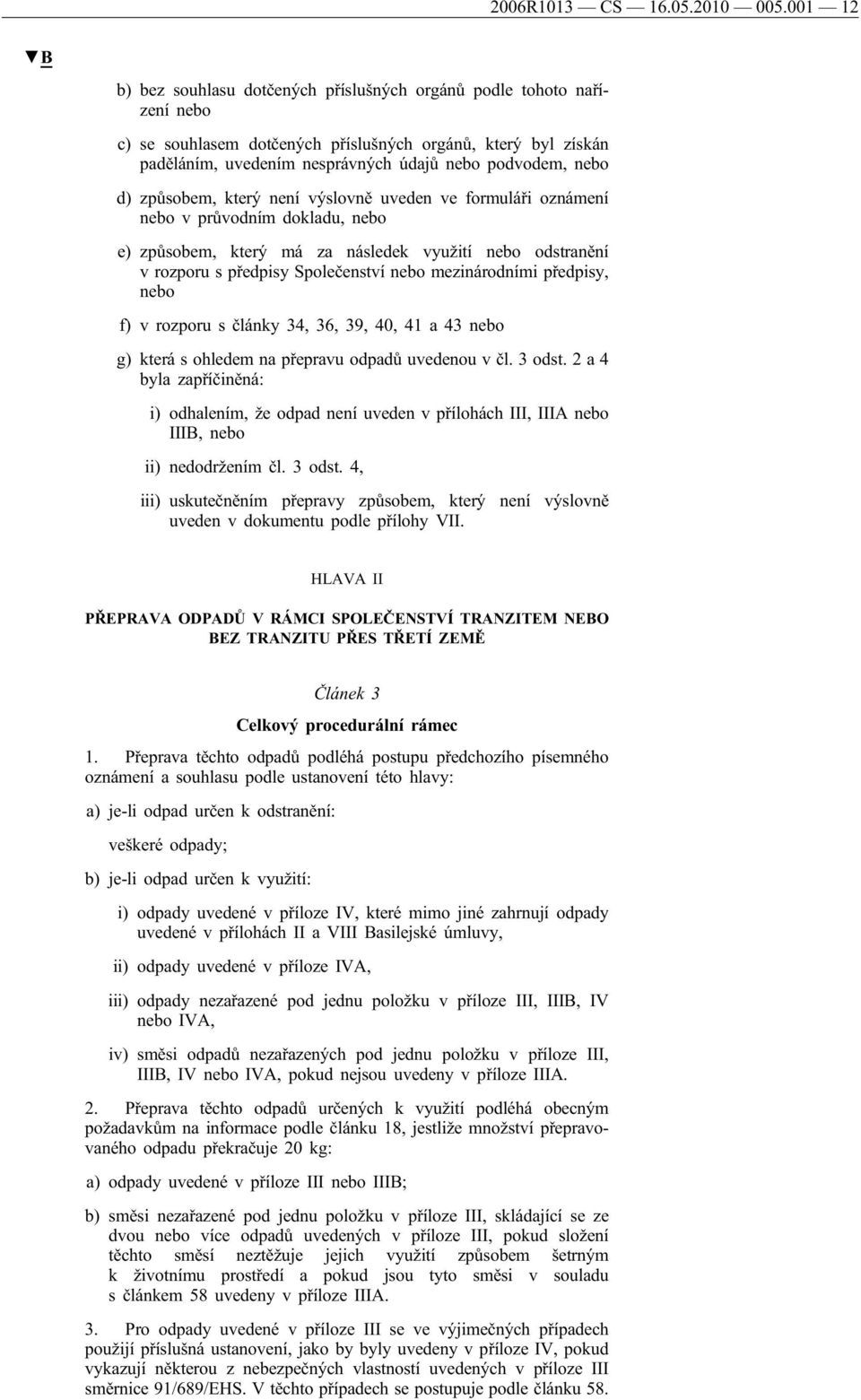 d) způsobem, který není výslovně uveden ve formuláři oznámení nebo v průvodním dokladu, nebo e) způsobem, který má za následek využití nebo odstranění v rozporu s předpisy Společenství nebo