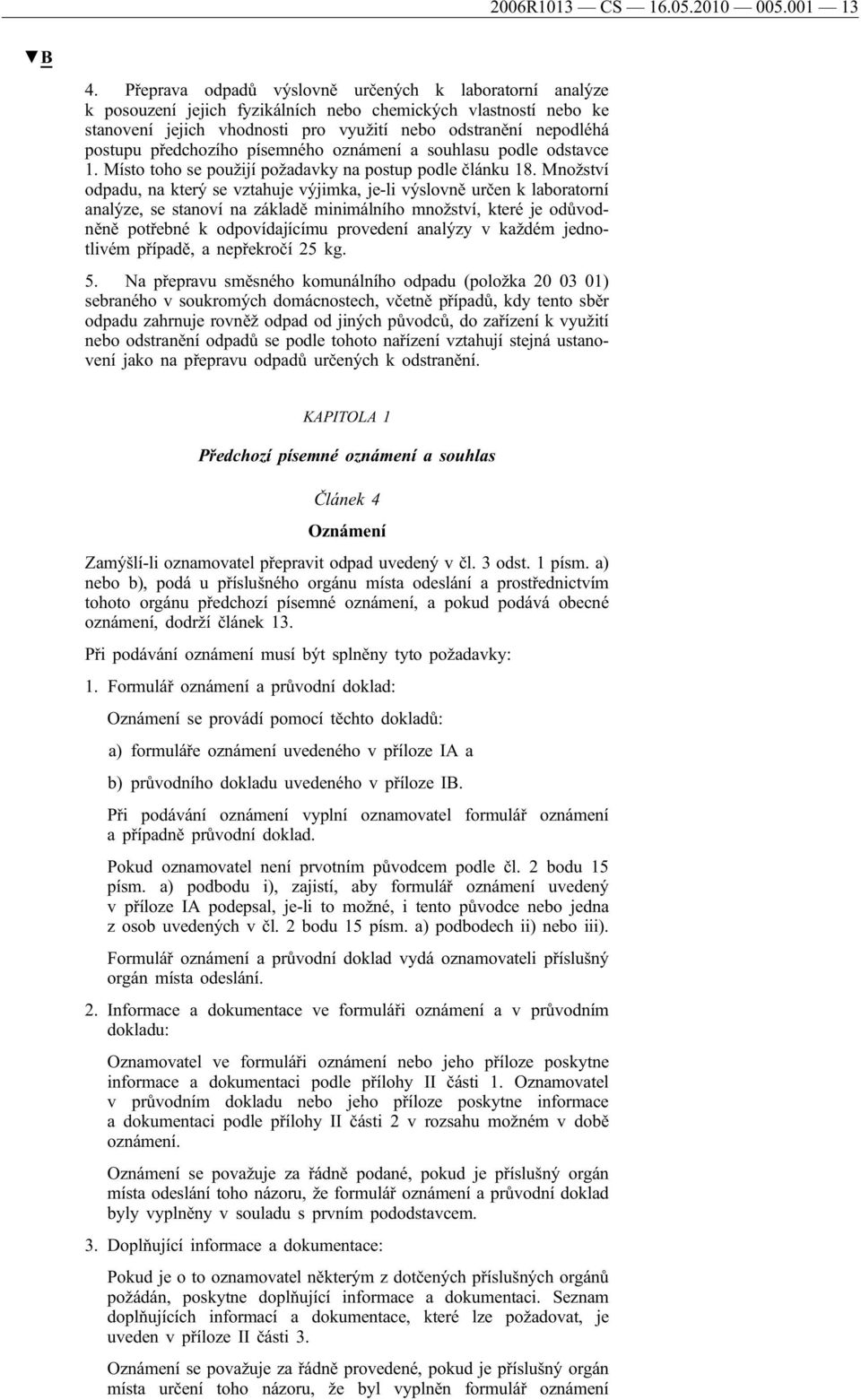 předchozího písemného oznámení a souhlasu podle odstavce 1. Místo toho se použijí požadavky na postup podle článku 18.