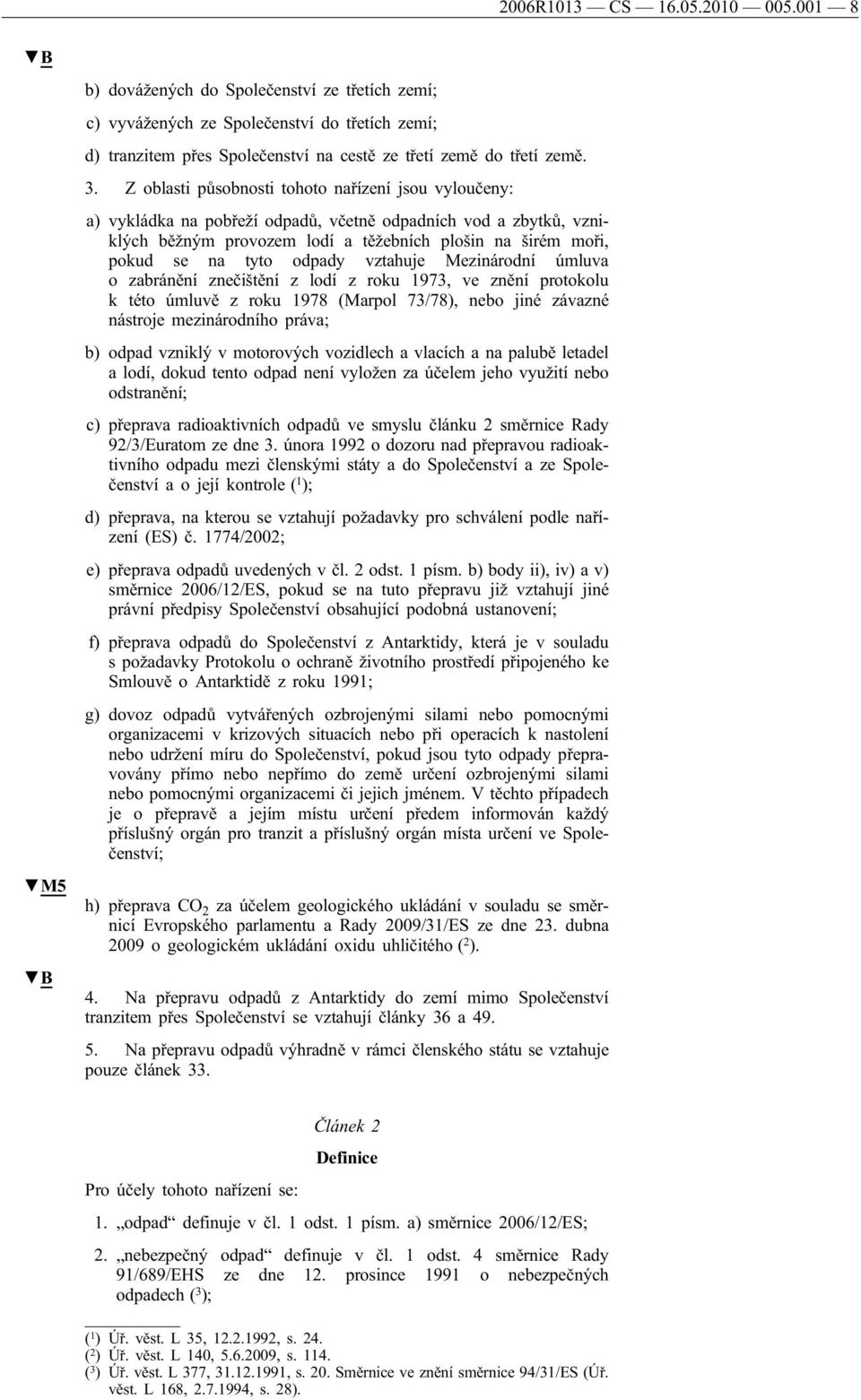 odpady vztahuje Mezinárodní úmluva o zabránění znečištění z lodí z roku 1973, ve znění protokolu k této úmluvě z roku 1978 (Marpol 73/78), nebo jiné závazné nástroje mezinárodního práva; b) odpad