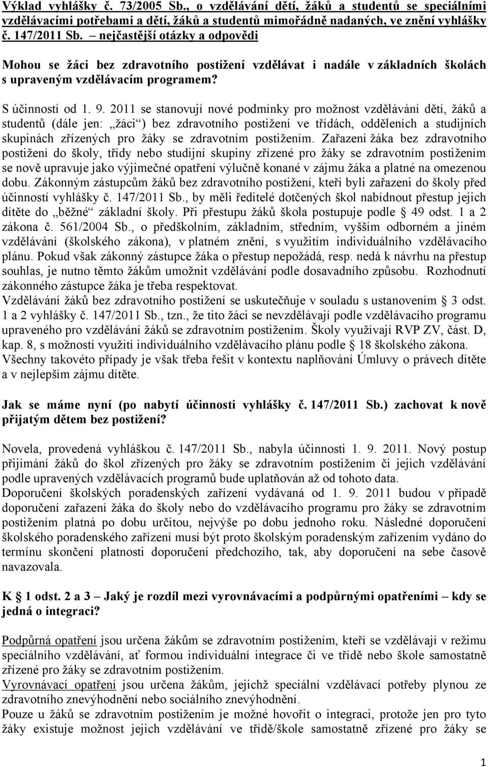 2011 se stanovují nové podmínky pro moţnost vzdělávání dětí, ţáků a studentů (dále jen: ţáci ) bez zdravotního postiţení ve třídách, odděleních a studijních skupinách zřízených pro ţáky se zdravotním