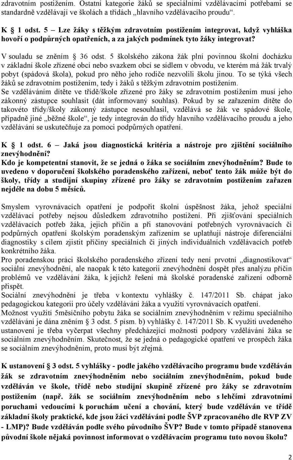 5 školského zákona ţák plní povinnou školní docházku v základní škole zřízené obcí nebo svazkem obcí se sídlem v obvodu, ve kterém má ţák trvalý pobyt (spádová škola), pokud pro něho jeho rodiče