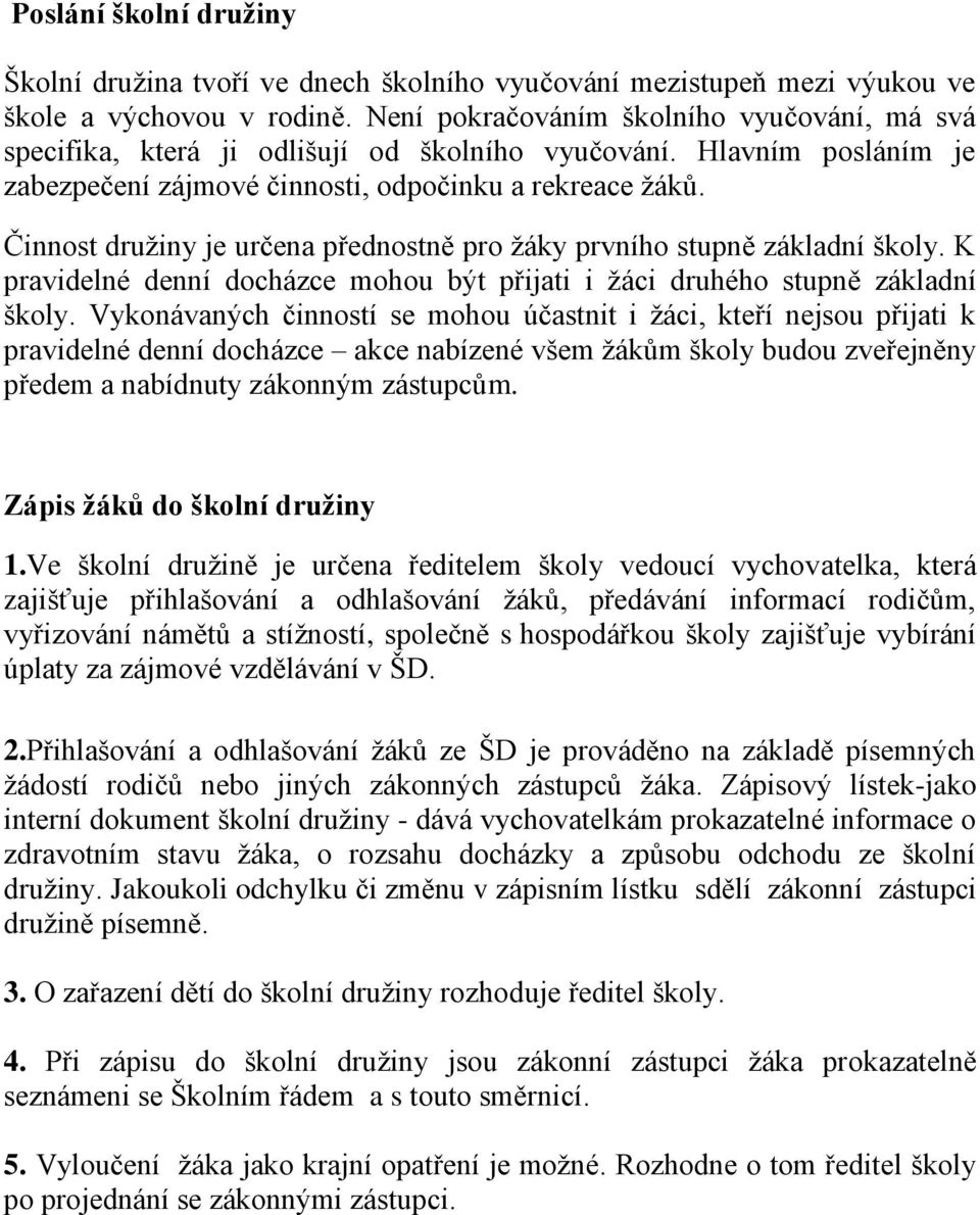 Činnost družiny je určena přednostně pro žáky prvního stupně základní školy. K pravidelné denní docházce mohou být přijati i žáci druhého stupně základní školy.