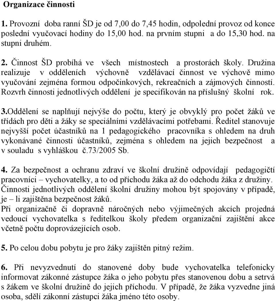 Družina realizuje v odděleních výchovně vzdělávací činnost ve výchově mimo vyučování zejména formou odpočinkových, rekreačních a zájmových činností.