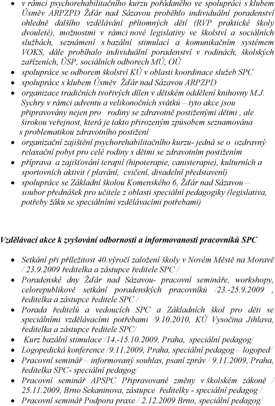 školských zařízeních, ÚSP, sociálních odborech MÚ, OÚ spolupráce se odborem školství KÚ v oblasti koordinace služeb SPC spolupráce s klubem Úsměv Žďár nad Sázavou ARPZPD organizace tradičních