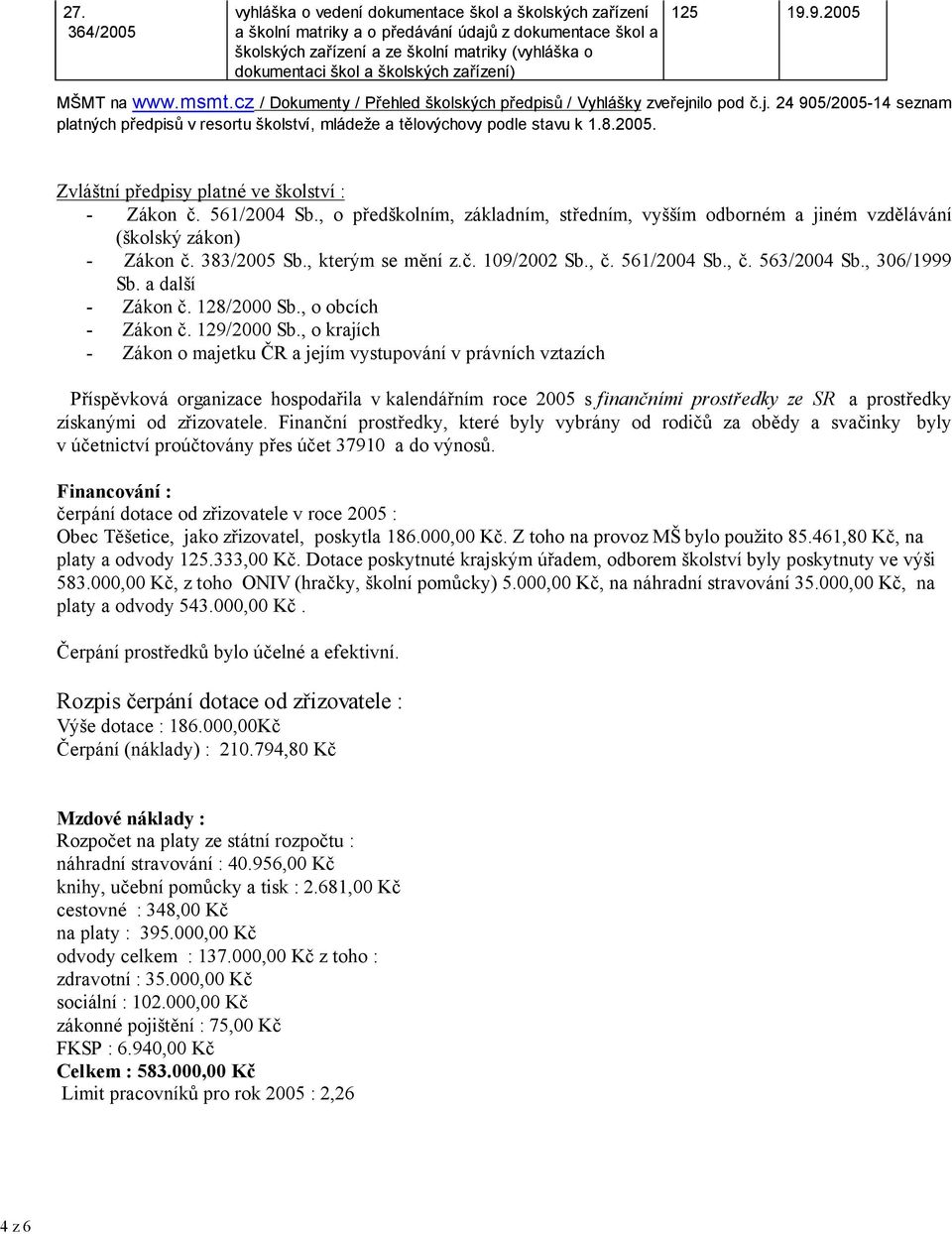 ilo pod č.j. 24 905/2005-14 seznam platných předpisů v resortu školství, mládeže a tělovýchovy podle stavu k 1.8.2005. Zvláštní předpisy platné ve školství : - Zákon č. 561/2004 Sb.