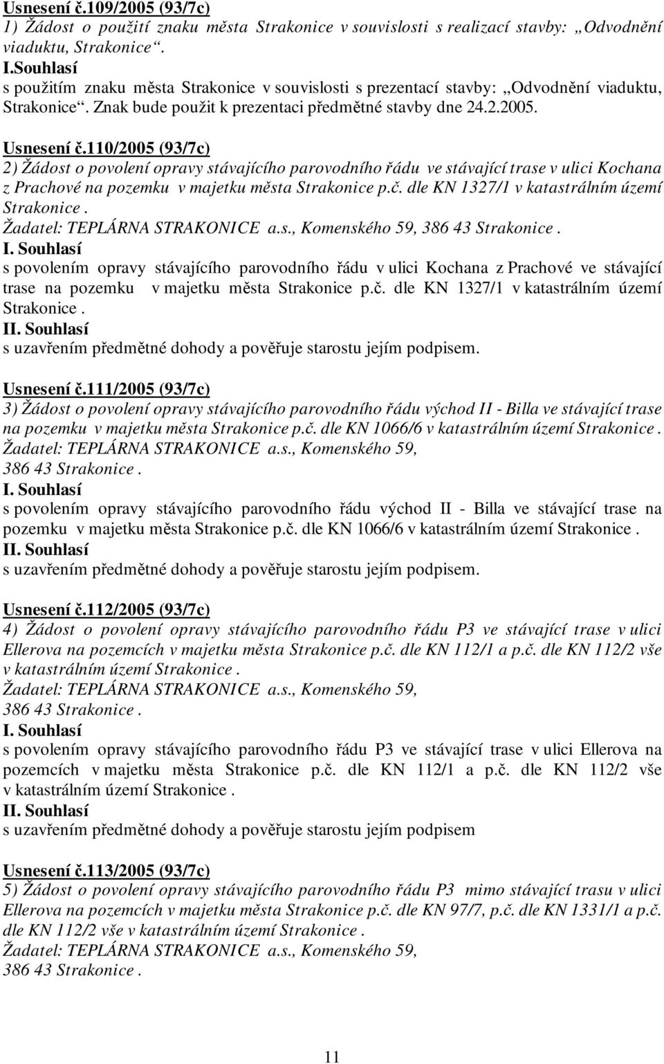 110/2005 (93/7c) 2) Žádost o povolení opravy stávajícího parovodního řádu ve stávající trase v ulici Kochana z Prachové na pozemku v majetku města Strakonice p.č.